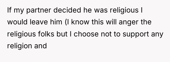 If my partner decided he was religious I would leave...
