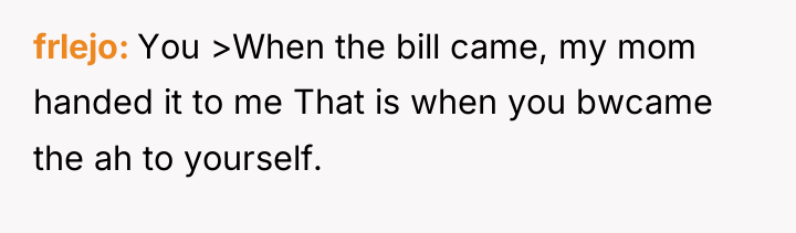frlejo You >When the bill came, my mom handed it...