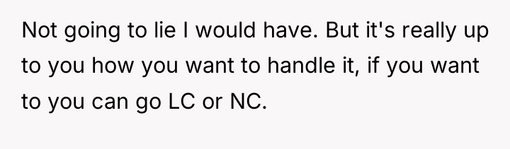 Not going to lie I would have. But it's really...