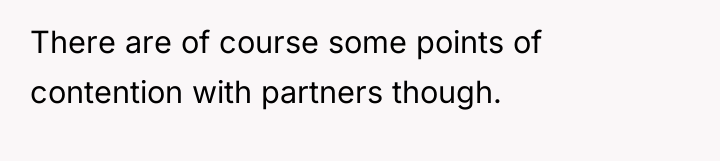 There are of course some points of contention with partners...