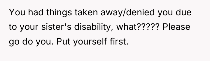 You had things taken away/denied you due to your sister's...