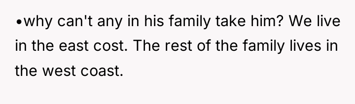 •why can't any in his family take him? We live...