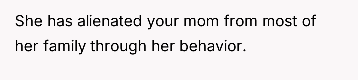 She has alienated your mom from most of her family...