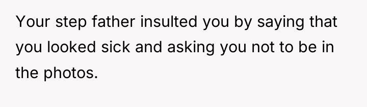 Your step father insulted you by saying that you looked...