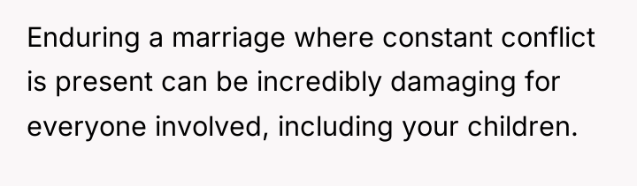 Enduring a marriage where constant conflict is present can be...