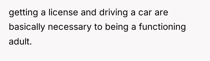getting a license and driving a car are basically necessary...