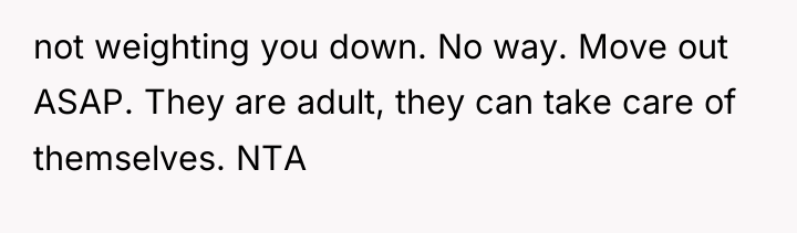 not weighting you down. No way. Move out ASAP. They...