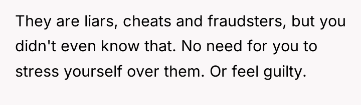 They are liars, cheats and fraudsters, but you didn't even...