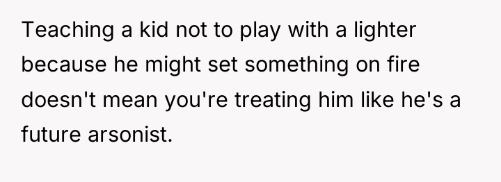 Teaching a kid not to play with a lighter because...