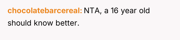 chocolatebarcereal NTA, a 16 year old should know better.