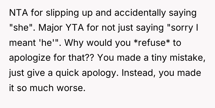 NTA for slipping up and accidentally saying "she". Major YTA...