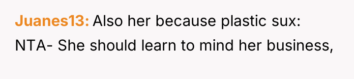 Juanes13 Also her because plastic sux: NTA- She should learn...