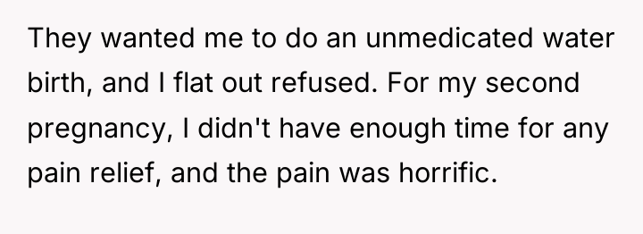 They wanted me to do an unmedicated water birth, and...