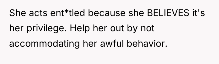 She acts ent*tled because she BELIEVES it's her privilege. Help...