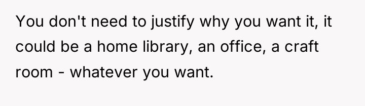 You don't need to justify why you want it, it...
