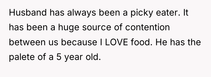 Husband has always been a picky eater. It has been...