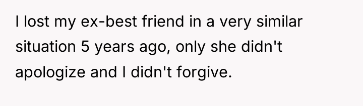 I lost my ex-best friend in a very similar situation...
