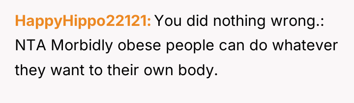 HappyHippo22121 You did nothing wrong.: NTA Morbidly obese people can...
