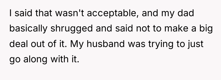 I said that wasn't acceptable, and my dad basically shrugged...