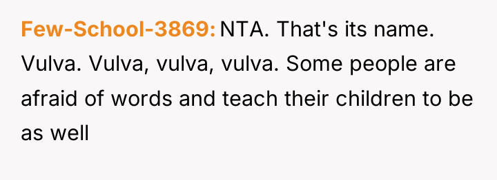 Few-School-3869 NTA. That's its name. Vulva. Vulva, vulva, vulva. Some...