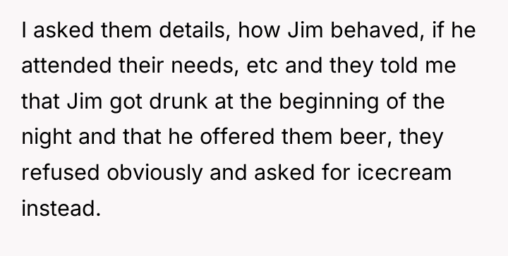 I asked them details, how Jim behaved, if he attended...