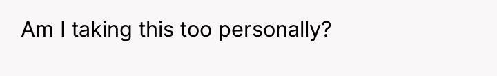 Am I taking this too personally?
