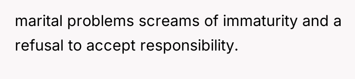 marital problems screams of immaturity and a refusal to accept...