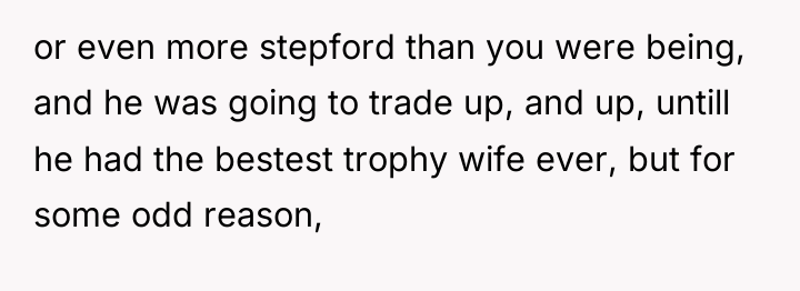 or even more stepford than you were being, and he...