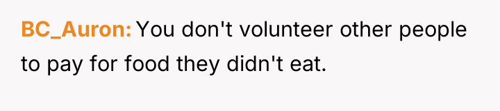 BC_Auron You don't volunteer other people to pay for food...