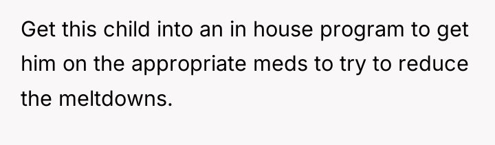 Get this child into an in house program to get...