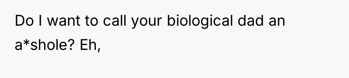 Do I want to call your biological dad an a*shole?...