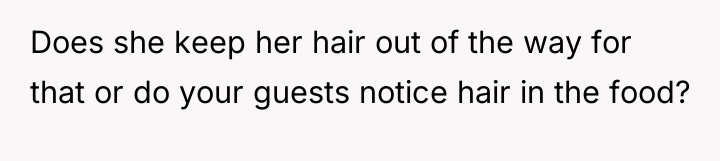Does she keep her hair out of the way for...