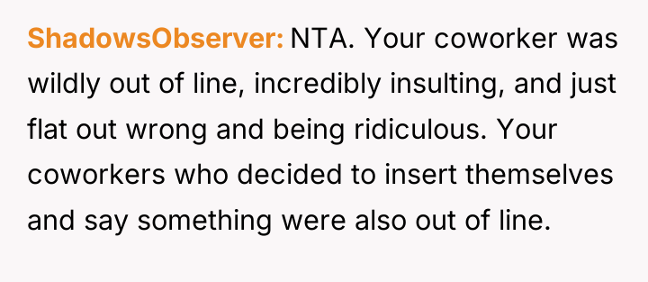 ShadowsObserver NTA. Your coworker was wildly out of line, incredibly...