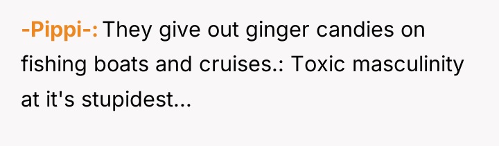 -Pippi- They give out ginger candies on fishing boats and...