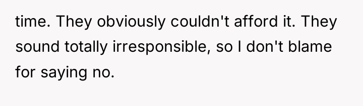 time. They obviously couldn't afford it. They sound totally irresponsible,...