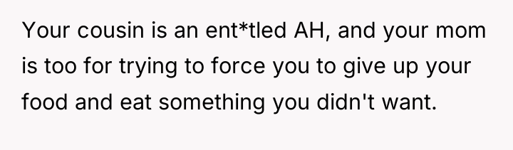 Your cousin is an ent*tled AH, and your mom is...