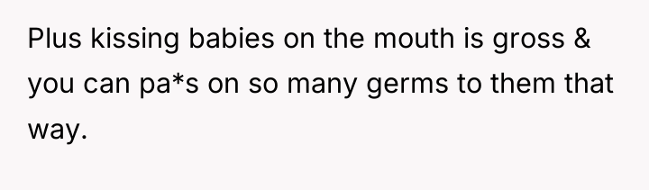 Plus kissing babies on the mouth is gross & you...
