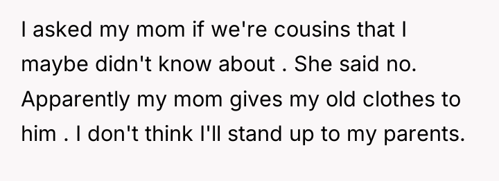 I asked my mom if we're cousins that I maybe...