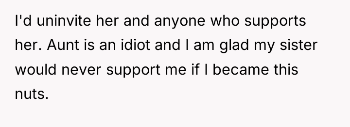 I'd uninvite her and anyone who supports her. Aunt is...