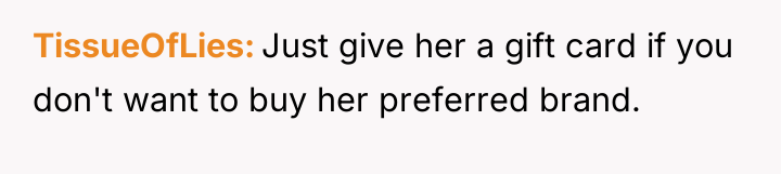 TissueOfLies Just give her a gift card if you don't...