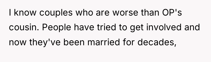 I know couples who are worse than OP's cousin. People...