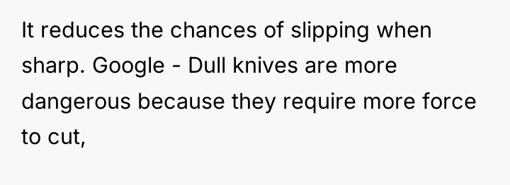 It reduces the chances of slipping when sharp. Google -...