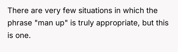 There are very few situations in which the phrase "man...