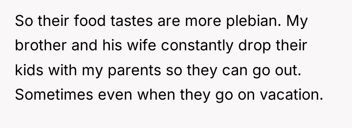 So their food tastes are more plebian. My brother and...