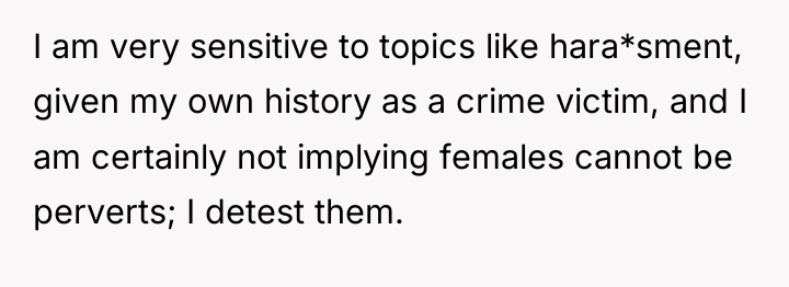 I am very sensitive to topics like hara*sment, given my...