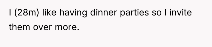 I (28m) like having dinner parties so I invite them...