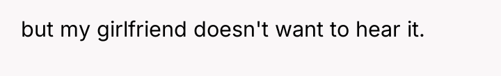 but my girlfriend doesn't want to hear it.