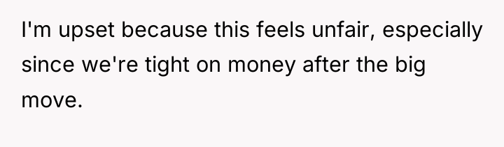 I'm upset because this feels unfair, especially since we're tight...