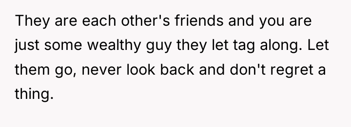 They are each other's friends and you are just some...
