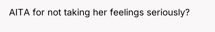 AITA for not taking her feelings seriously?